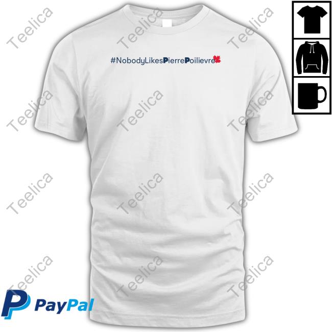 #Nobody Likes Pierre Poilievre Funny Shirt